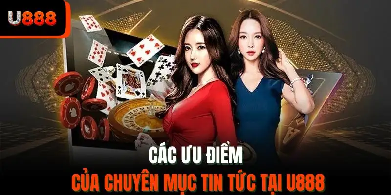 Các ưu điểm của chuyên mục tin tức tại U888