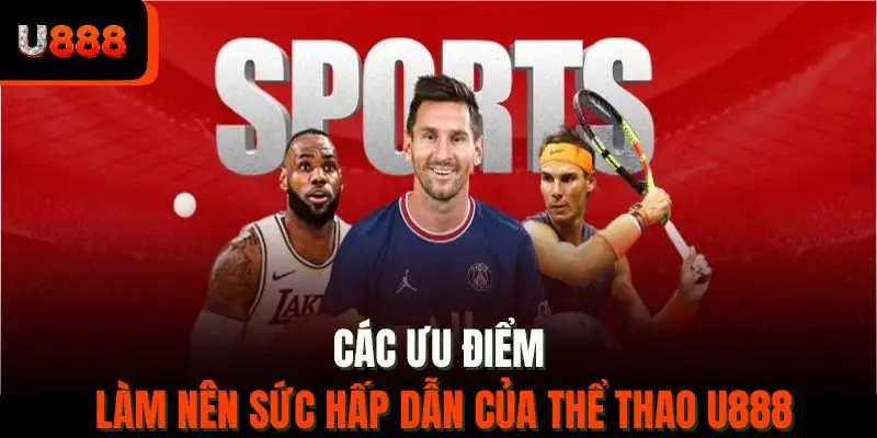 Các ưu điểm làm nên sức hấp dẫn của thể thao U888