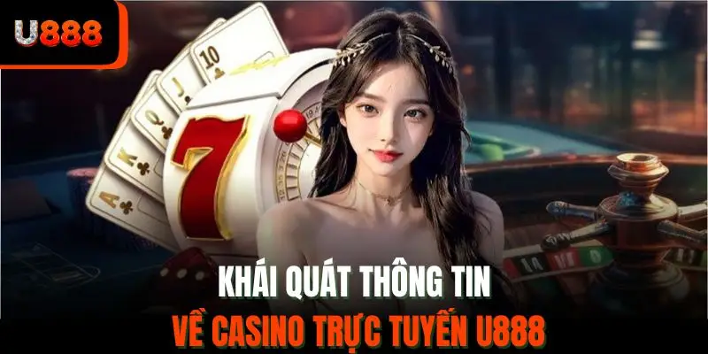 Khái quát thông tin về casino trực tuyến U888