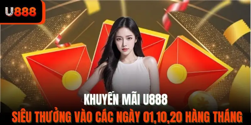 Khuyến mãi U888 siêu thưởng vào các ngày 01,10,20 hàng tháng
