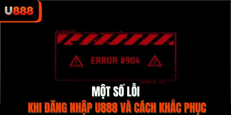 Một số lỗi khi đăng nhập U888 và cách khắc phục
