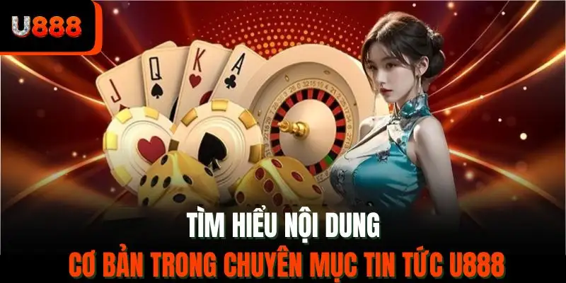Tìm hiểu nội dung cơ bản trong chuyên mục tin tức U888