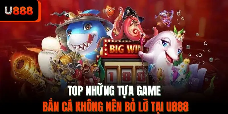 Top những tựa game bắn cá không nên bỏ lỡ tại U888